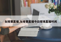 女排赛直播,女排赛直播今日现场直播时间