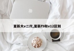 夏新大v二代,夏新f9和v12区别