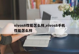 vivos6性能怎么样,vivos6手机性能怎么样