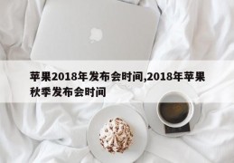 苹果2018年发布会时间,2018年苹果秋季发布会时间