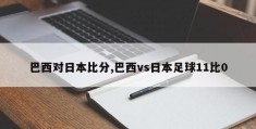 巴西对日本比分,巴西vs日本足球11比0