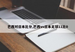 巴西对日本比分,巴西vs日本足球11比0