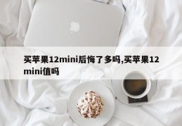 买苹果12mini后悔了多吗,买苹果12mini值吗