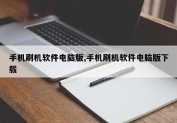 手机刷机软件电脑版,手机刷机软件电脑版下载