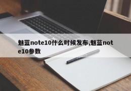 魅蓝note10什么时候发布,魅蓝note10参数