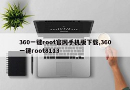 360一键root官网手机版下载,360一键root8113