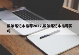 戴尔笔记本推荐2022,戴尔笔记本推荐买吗