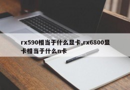 rx590相当于什么显卡,rx6800显卡相当于什么n卡