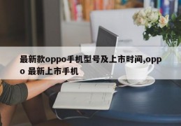 最新款oppo手机型号及上市时间,oppo 最新上市手机