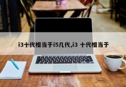 i3十代相当于i5几代,i3 十代相当于