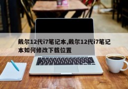 戴尔12代i7笔记本,戴尔12代i7笔记本如何修改下载位置