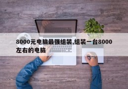 8000元电脑最强组装,组装一台8000左右的电脑