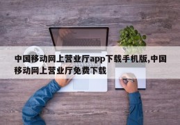 中国移动网上营业厅app下载手机版,中国移动网上营业厅免费下载