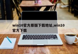 win10官方原版下载地址,win10 官方下载