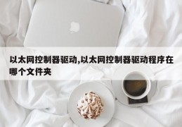 以太网控制器驱动,以太网控制器驱动程序在哪个文件夹