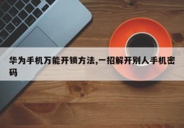 华为手机万能开锁方法,一招解开别人手机密码