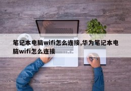 笔记本电脑wifi怎么连接,华为笔记本电脑wifi怎么连接