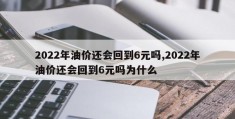 2022年油价还会回到6元吗,2022年油价还会回到6元吗为什么