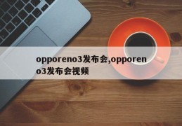 opporeno3发布会,opporeno3发布会视频