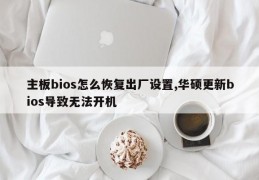 主板bios怎么恢复出厂设置,华硕更新bios导致无法开机