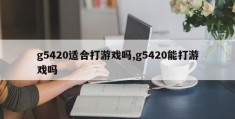 g5420适合打游戏吗,g5420能打游戏吗