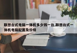 联想台式电脑一体机多少钱一台,联想台式一体机电脑配置及价格