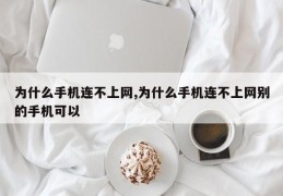 为什么手机连不上网,为什么手机连不上网别的手机可以