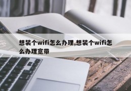 想装个wifi怎么办理,想装个wifi怎么办理宽带