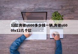 12缸奔驰s600多少钱一辆,奔驰s600lv12几个缸