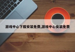 游戏中心下载安装免费,游戏中心安装免费