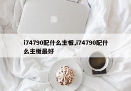 i74790配什么主板,i74790配什么主板最好