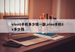 vivo8手机多少钱一部,vivo手机8x多少钱