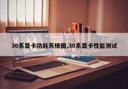 30系显卡功耗天梯图,30系显卡性能测试