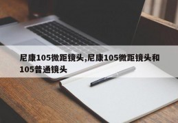 尼康105微距镜头,尼康105微距镜头和105普通镜头