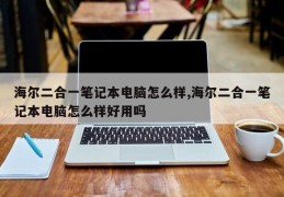 海尔二合一笔记本电脑怎么样,海尔二合一笔记本电脑怎么样好用吗