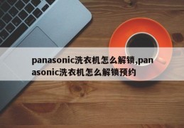 panasonic洗衣机怎么解锁,panasonic洗衣机怎么解锁预约