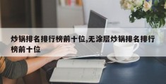 炒锅排名排行榜前十位,无涂层炒锅排名排行榜前十位