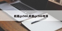 航嘉gx500,航嘉gx500电源