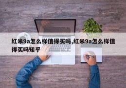 红米9a怎么样值得买吗,红米9a怎么样值得买吗知乎