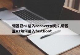 诺基亚n1进入recovery模式,诺基亚n1如何进入fastboot