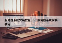 服务器系统安装教程,ibm服务器系统安装教程