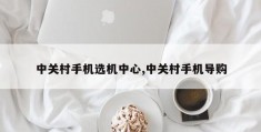 中关村手机选机中心,中关村手机导购