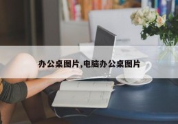 办公桌图片,电脑办公桌图片