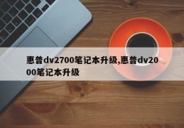 惠普dv2700笔记本升级,惠普dv2000笔记本升级