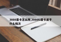 3080显卡怎么样,3080ti显卡属于什么档次