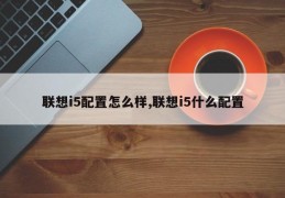 联想i5配置怎么样,联想i5什么配置