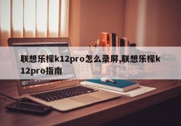 联想乐檬k12pro怎么录屏,联想乐檬k12pro指南