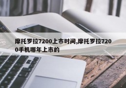 摩托罗拉7200上市时间,摩托罗拉7200手机哪年上市的