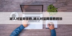 湖人对篮网首胜,湖人对篮网首胜回放