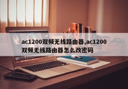 ac1200双频无线路由器,ac1200双频无线路由器怎么改密码